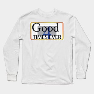Good Times 4 ever Long Sleeve T-Shirt